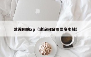平凉建设网站xp（建设网站需要多少钱）