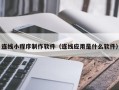 平凉连线小程序制作软件（连线应用是什么软件）