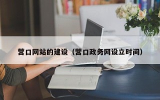 平凉营口网站的建设（营口政务网设立时间）