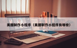 平凉美图制作小程序（美图制作小程序有哪些）
